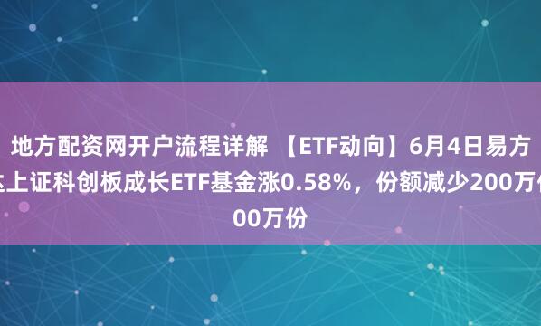 地方配资网开户流程详解 【ETF动向】6月4日易方达上证科创板成长ETF基金涨0.58%，份额减少200万份