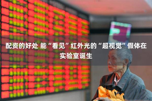 配资的好处 能“看见”红外光的“超视觉”假体在实验室诞生