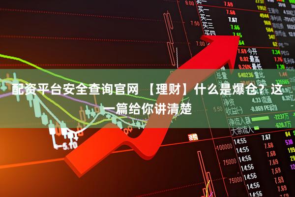配资平台安全查询官网 【理财】什么是爆仓？这一篇给你讲清楚